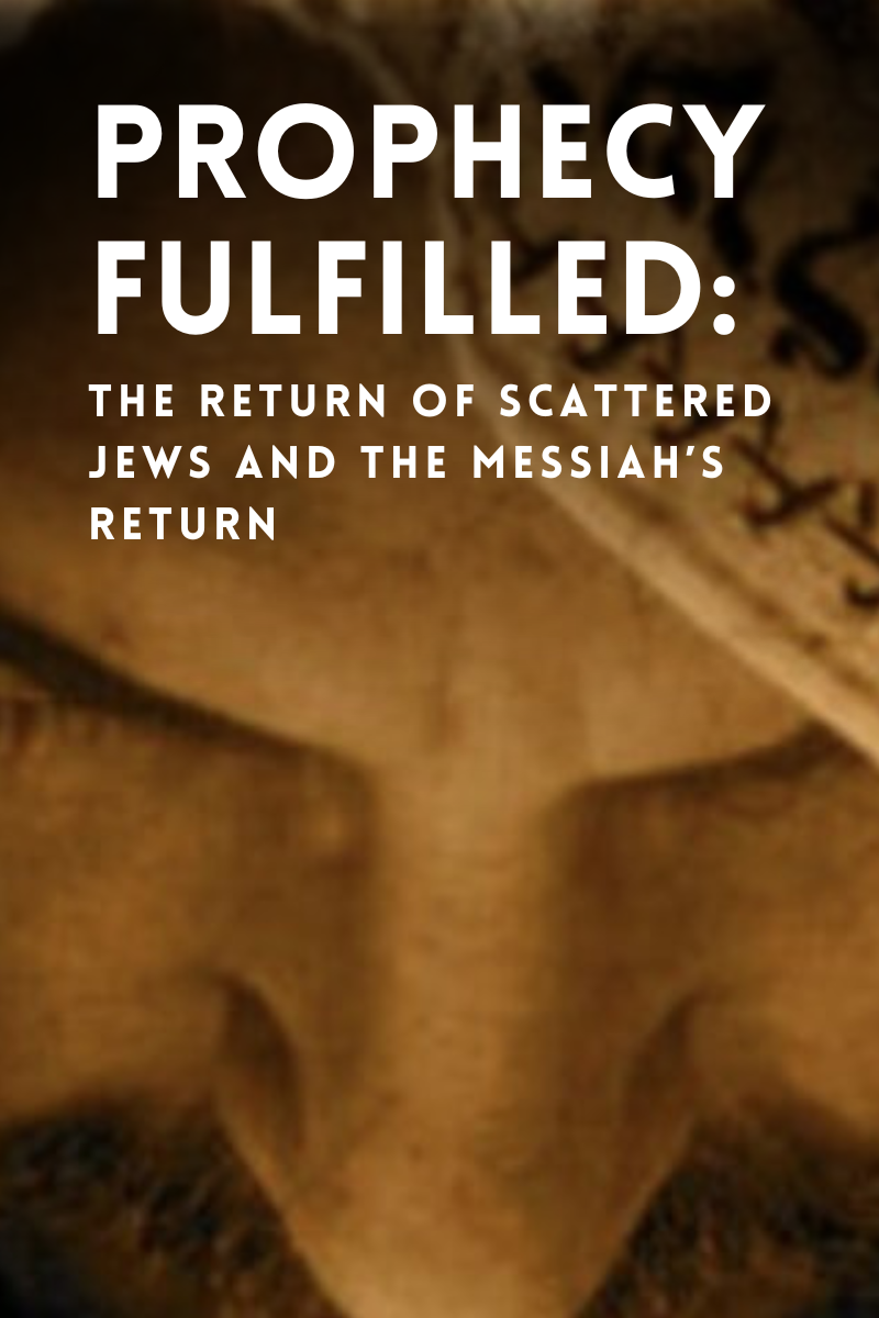 Prophecy Fulfilled: The Return of Scattered Jews and the Messiah’s Return